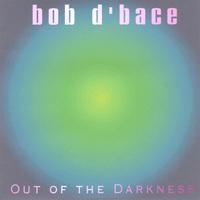 Bob D'bace : Out Of The Darkness