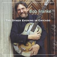 BOB FRANKE: The Other Evening In Chicago