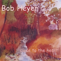 Bob Heyer : Close To The Heart