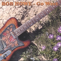 BOB HOWE : GO WEST