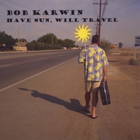 BOB KARWIN: Have Sun, Will Travel