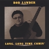 BOB LAWDER: LONG, LONG TIME COMIN'