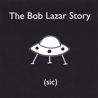THE BOB LAZAR STORY: (sic)