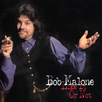 Bob Malone : Like It Or Not