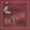 BOB MALONE: Born Too Late