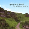 BOB OLSON: So You'll Know