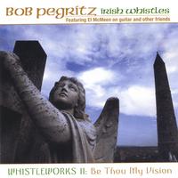 Bob Pegritz with El McMeen and Friends : Whistleworks II:  Be Thou My Vision