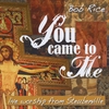 BOB RICE: You Came To Me (Live Worship)