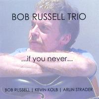 Bob Russell Trio : ...if you never...