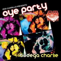 Rod Carrillo Presents Bodega Charlie : Oye Party