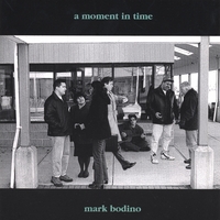 Mark Bodino : A Moment In Time