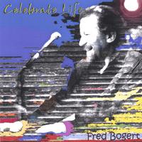 Fred Bogert : Celebrate Life