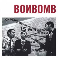 BONBOMB: Is Who We Are And Right Now We Are...