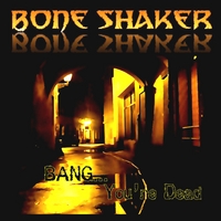 BONE SHAKER: Bang...You're Dead