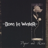 BORN IN WINTER: Paper and Roses