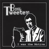 Boss Tweeter : I was the Motive