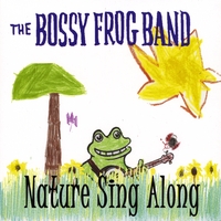 THE BOSSY FROG BAND: Nature Sing Along
