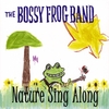 THE BOSSY FROG BAND: Nature Sing Along