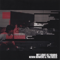 Kevin Bowers & The Reels : My Love Is Yours