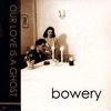 BOWERY: Our Love Is A Ghost