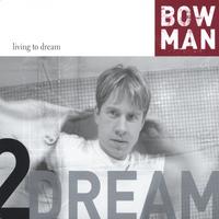 BOWMAN: Living to Dream