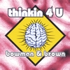 BOWMAN & BROWN: Thinkin 4 U