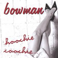 Bowman : Hoochie Coochie