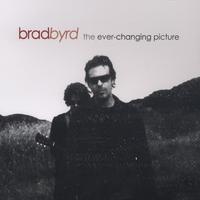 Brad Byrd : The Ever Changing Picture