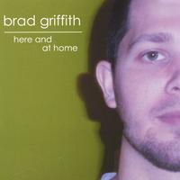 Brad Griffith : Here and At Home