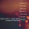 BRANNAN LANE, AMIR BAGHIRI, VIDNA OBMANA, ROBERT CARTY, ZERO OH: Distant Friends (A Compilation Of Collaborations)
