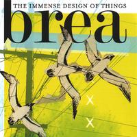 Brea : The Immense Design of Things