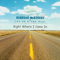 BRENDAN MC KINNEY & THE 99 BROWN DOGS: Right where I came in