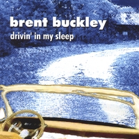 BRENT BUCKLEY: Drivin' In My Sleep