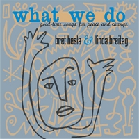 Bret Hesla & Linda Breitag : What We Do: good-time songs for peace and change