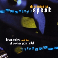 Brian Andres and the Afro-Cuban Jazz Cartel : Drummers Speak