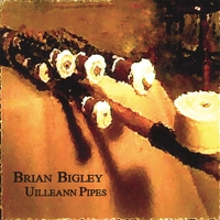 BRIAN BIGLEY: Uilleann Pipes