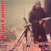 Brian Cannon : Loving You Is Like Steppin In Shit With No Shoes On