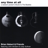 BRIAN HEBERT AND FRIENDS: Any Time At All - A Session Picker's Tribute to The Beatles