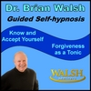 Brian Walsh PhD: Know and Accept Yourself - Forgiveness as a Tonic (Guided Self-hypnosis)