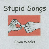 Brian Weeks : Stupid Songs