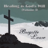 BRIGITTE LOWE: Healing is God's Will, Volume I