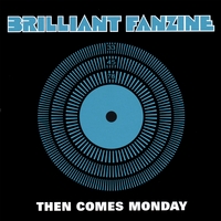 BRILLIANT FANZINE: Then Comes Monday