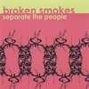 BROKEN SMOKES: Separate the People
