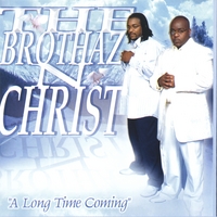 BROTHAZ N CHRIST: Long Time Coming