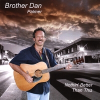 Brother Dan Palmer : Nothin' Better Than This