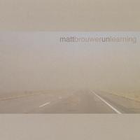 MATT BROUWER: Unlearning