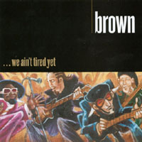 BROWN: ...we ain't tired yet