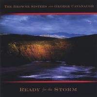 THE BROWNE SISTERS AND GEORGE CAVANAUGH: Ready for the Storm