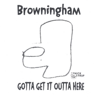 BROWNINGHAM: Gotta Get It Outta Here