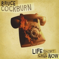 Bruce Cockburn : Life Short Call Now